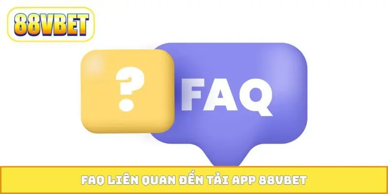FAQ liên quan đến tải app 88VBET